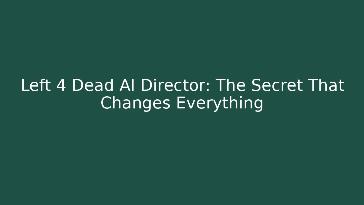 Left 4 Dead AI Director: The Secret That Changes Everything