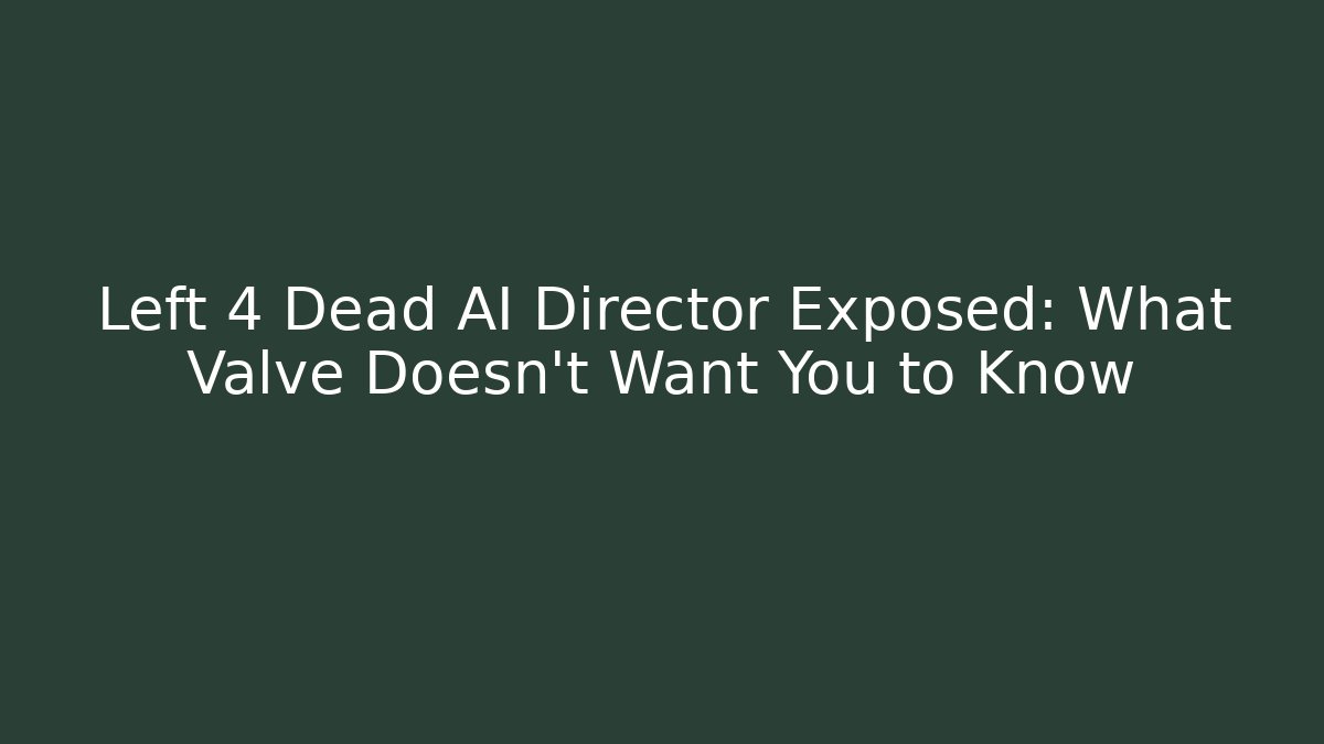 Left 4 Dead AI Director Exposed: What Valve Doesn't Want You to Know
