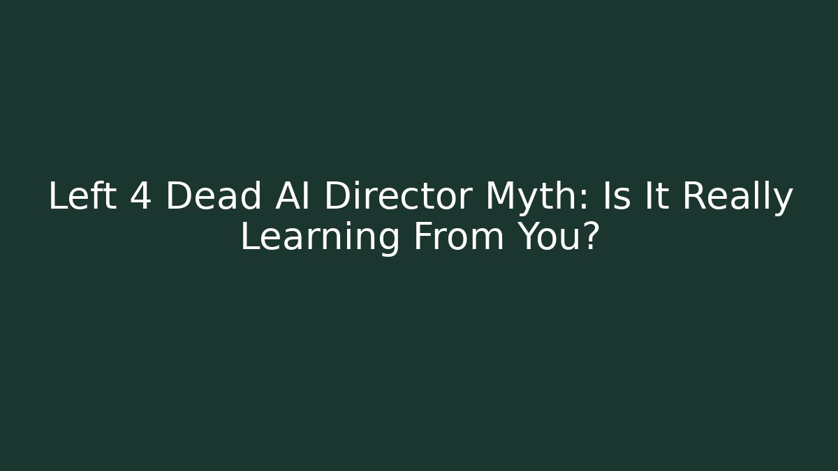 Left 4 Dead AI Director Myth: Is It Really Learning From You?