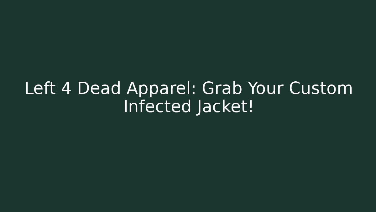 Left 4 Dead Apparel: Grab Your Custom Infected Jacket!