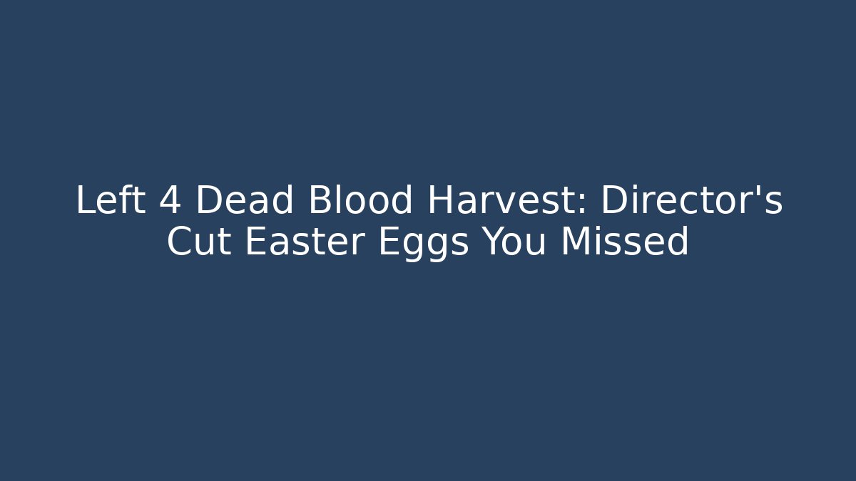 Left 4 Dead Blood Harvest: Director's Cut Easter Eggs You Missed