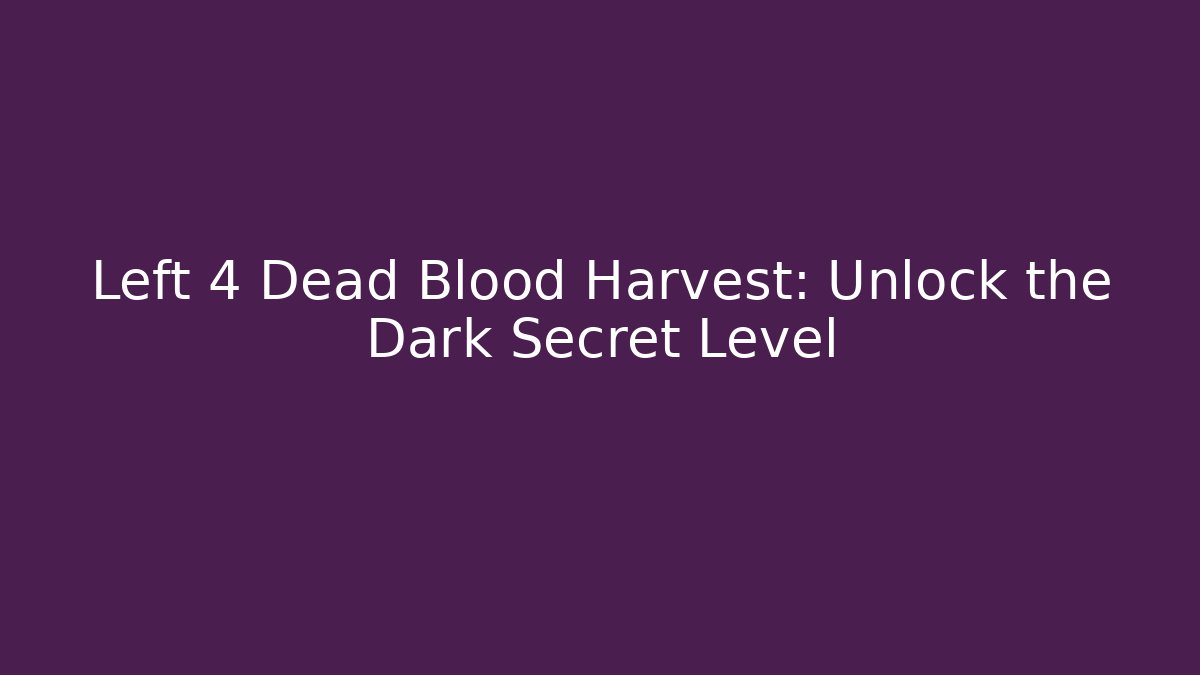 Left 4 Dead Blood Harvest: Unlock the Dark Secret Level