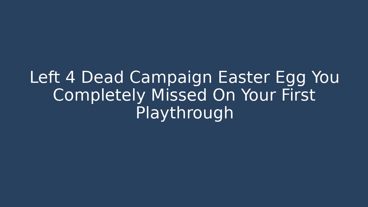 Left 4 Dead Campaign Easter Egg You Completely Missed On Your First Playthrough