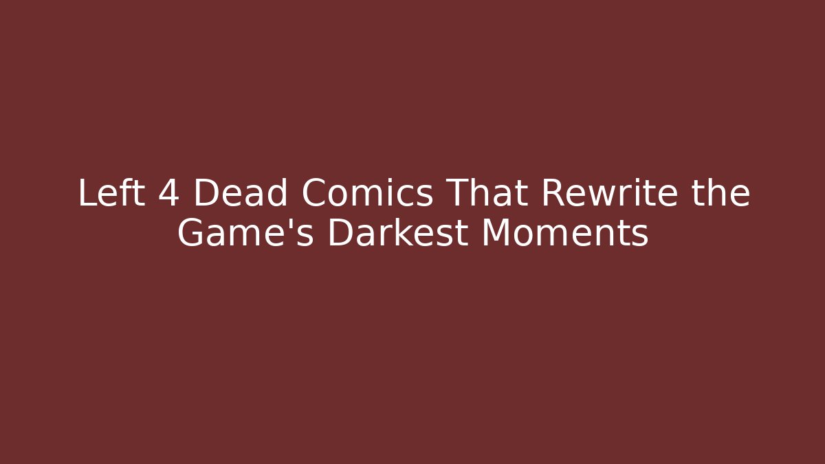 Left 4 Dead Comics That Rewrite the Game’s Darkest Moments