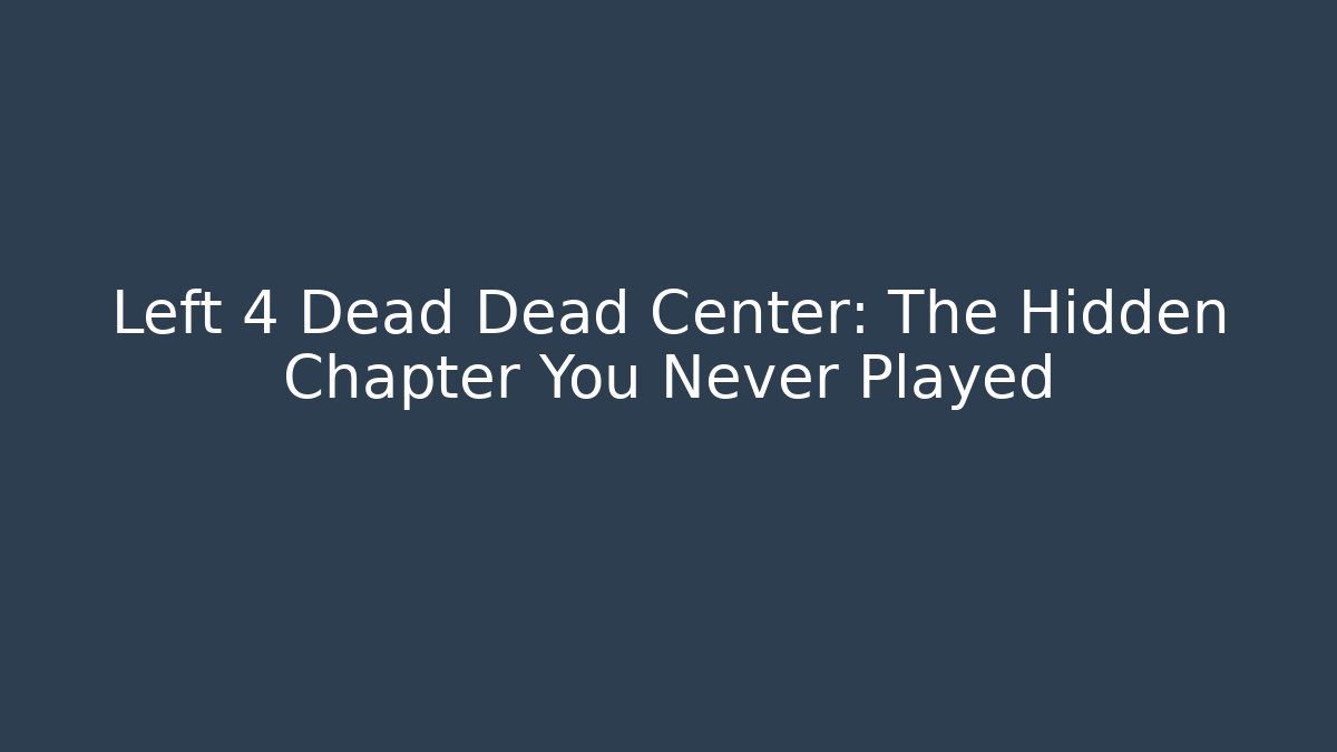 Left 4 Dead Dead Center: The Hidden Chapter You Never Played