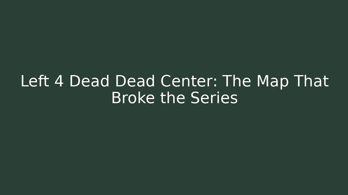Left 4 Dead Dead Center: The Map That Broke the Series