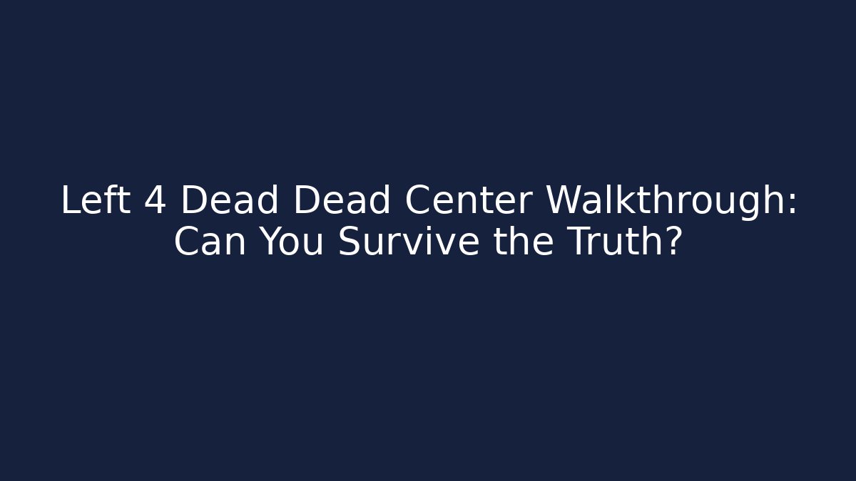 Left 4 Dead Dead Center Walkthrough: Can You Survive the Truth?