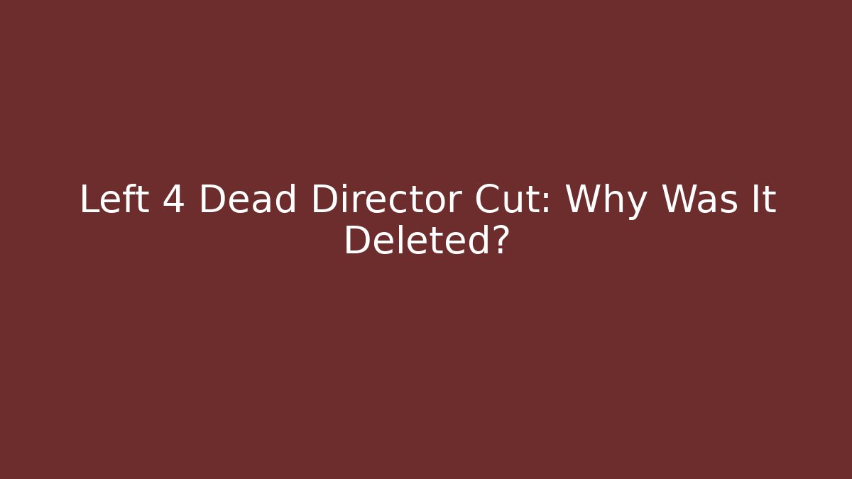 Left 4 Dead Director Cut: Why Was It Deleted?