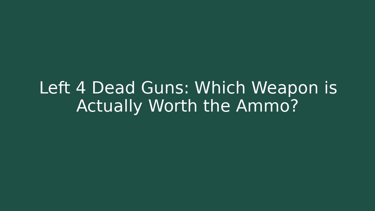 Left 4 Dead Guns: Which Weapon is Actually Worth the Ammo? - Critter Realm