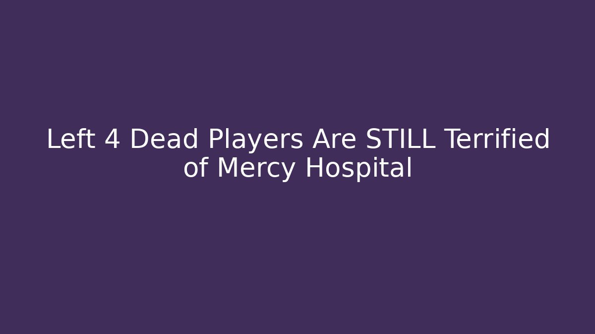 Left 4 Dead Players Are STILL Terrified of Mercy Hospital