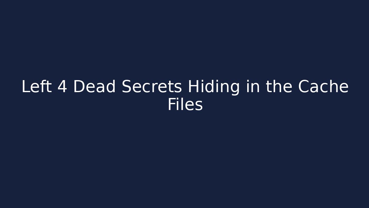 Left 4 Dead Secrets Hiding in the Cache Files