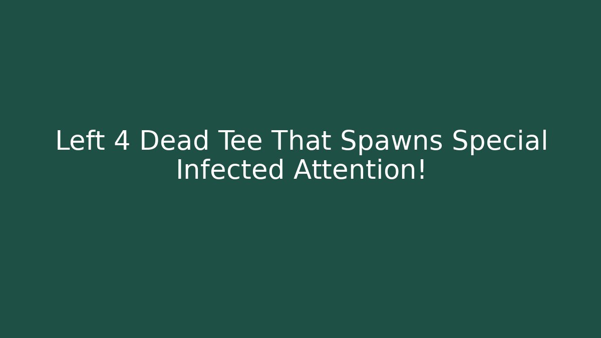 Left 4 Dead Tee That Spawns Special Infected Attention! - Critter Realm