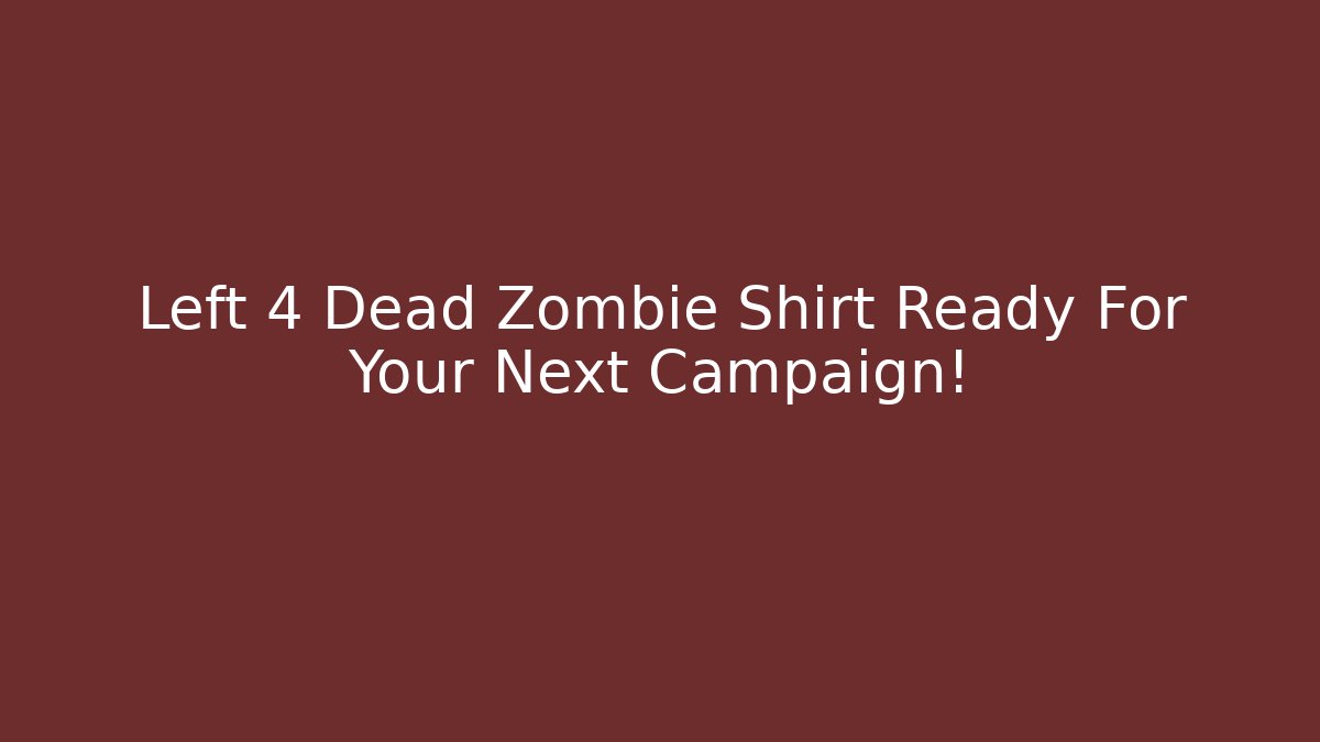 Left 4 Dead Zombie Shirt Ready For Your Next Campaign!