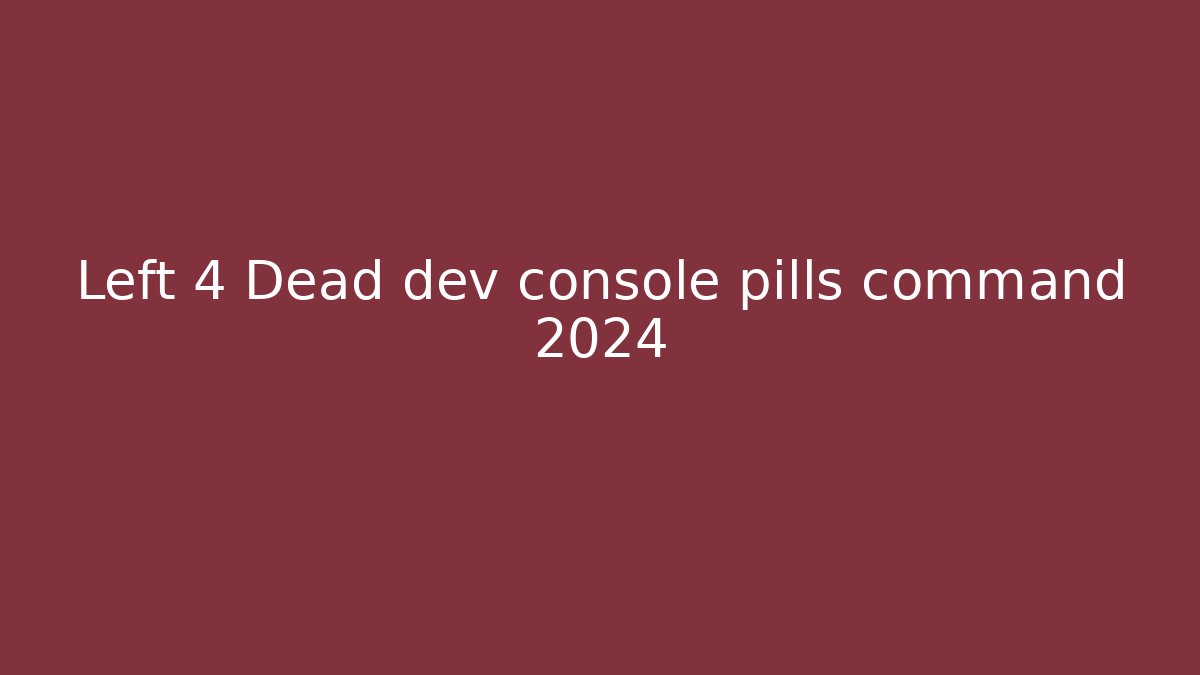 Left 4 Dead dev console pills command 2024