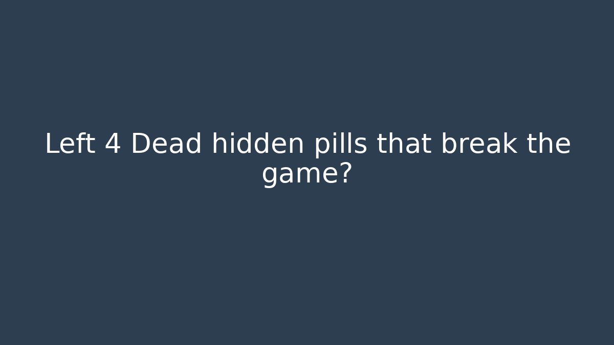 Left 4 Dead hidden pills that break the game?