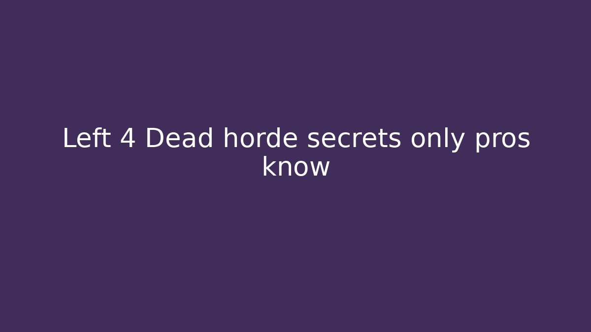 Left 4 Dead horde secrets only pros know