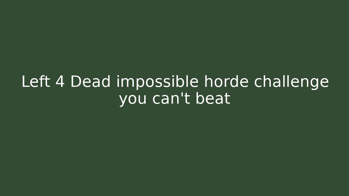 Left 4 Dead impossible horde challenge you can't beat