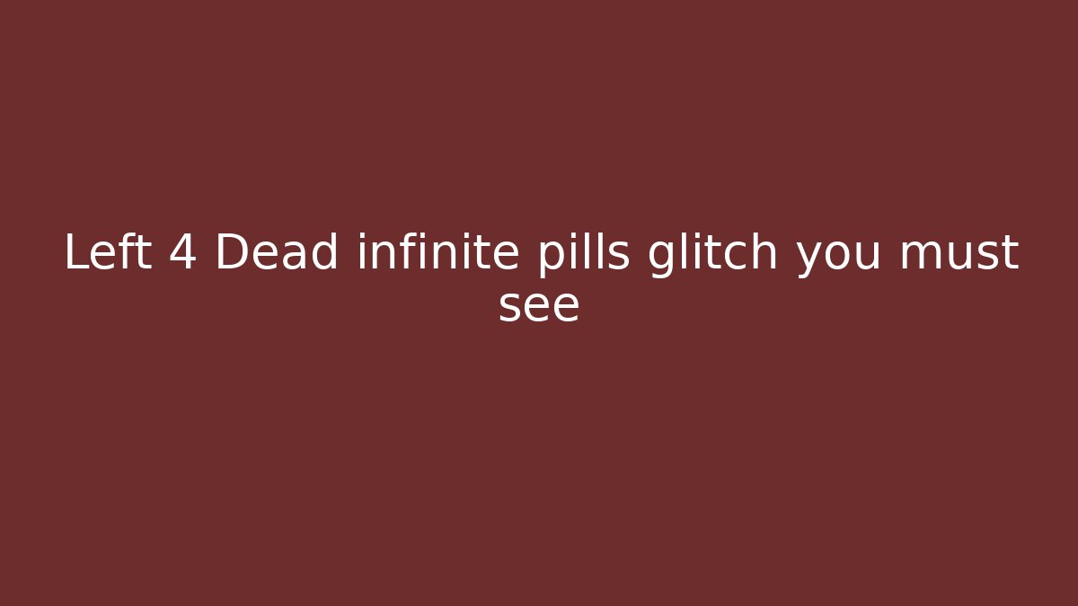 Left 4 Dead infinite pills glitch you must see