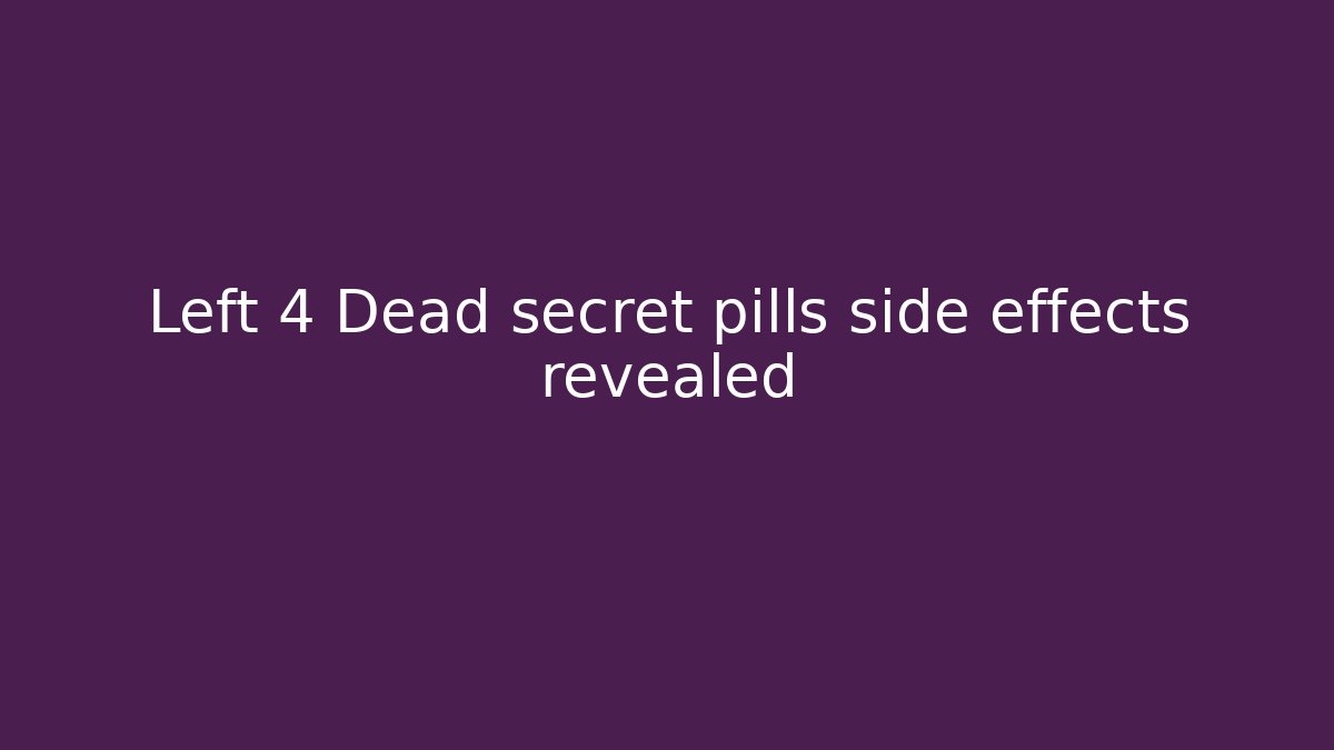 Left 4 Dead secret pills side effects revealed