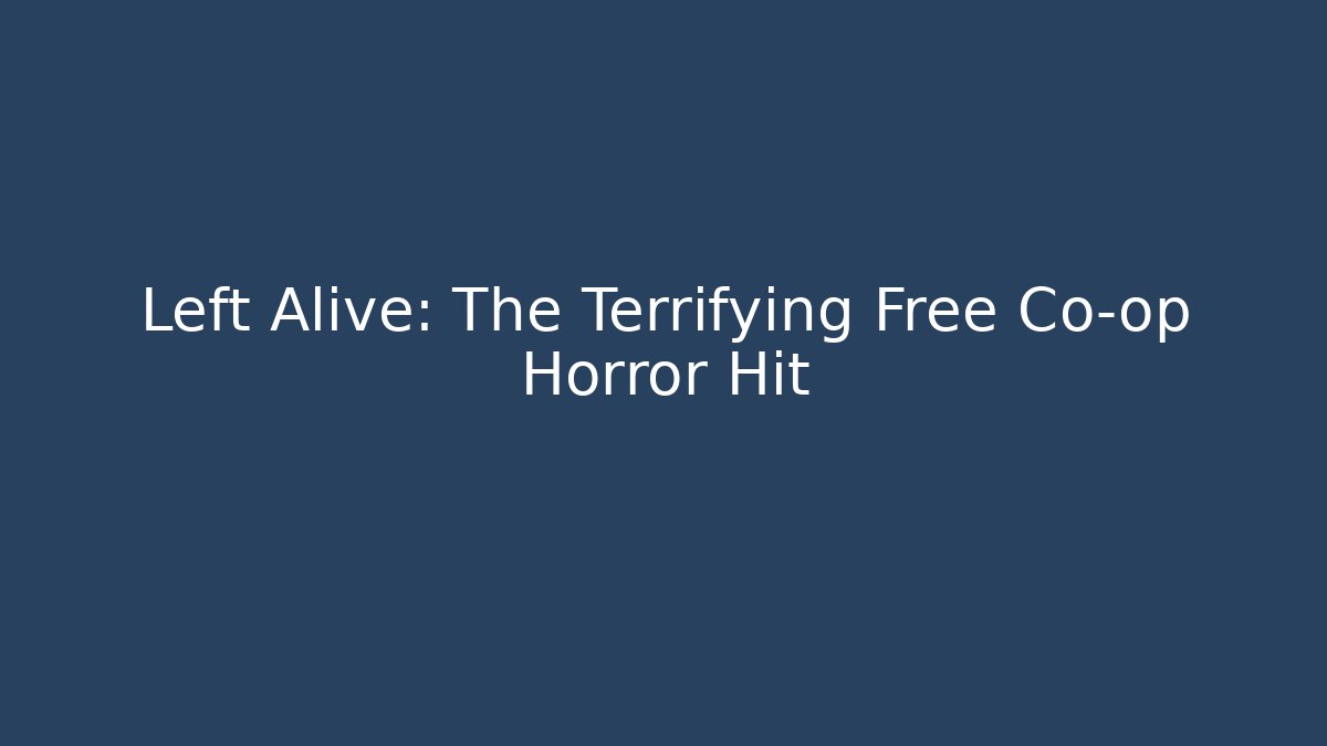 Left Alive: The Terrifying Free Co-op Horror Hit