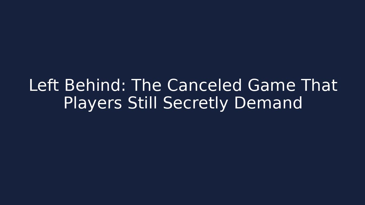 Left Behind: The Canceled Game That Players Still Secretly Demand