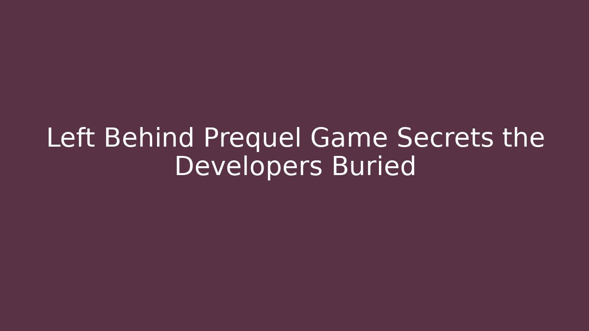 Left Behind Prequel Game Secrets the Developers Buried