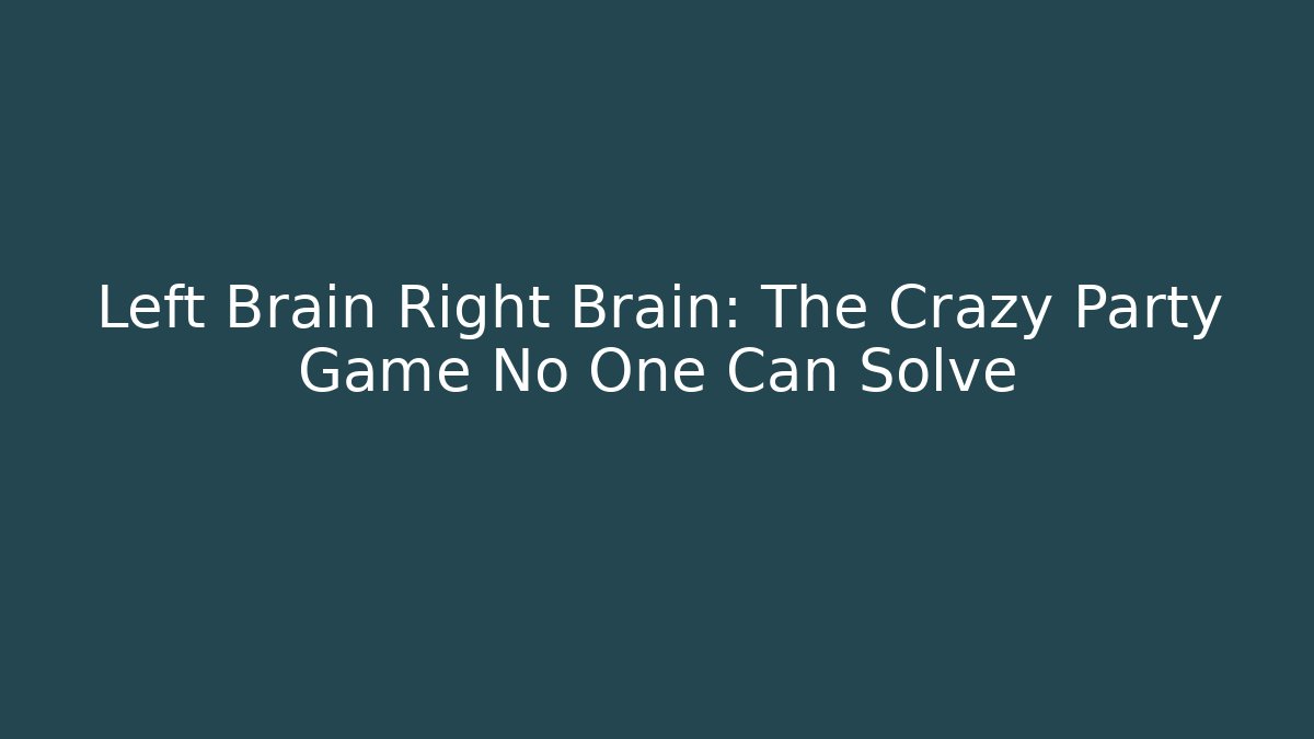 Left Brain Right Brain: The Crazy Party Game No One Can Solve