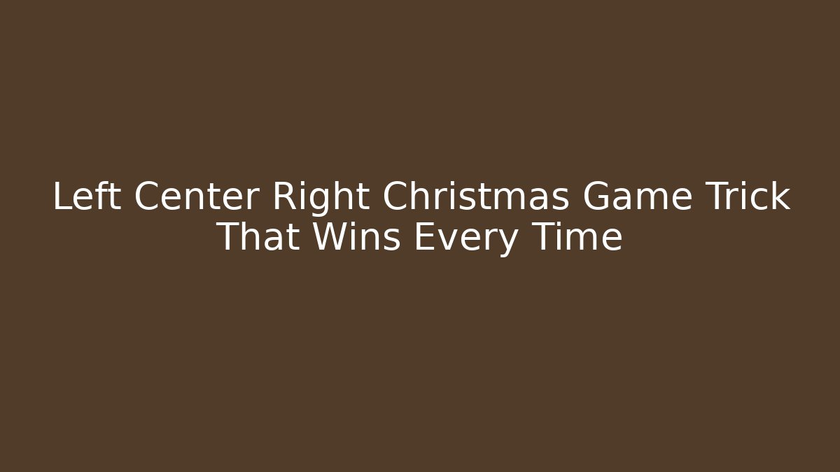 Left Center Right Christmas Game Trick That Wins Every Time - Critter Realm