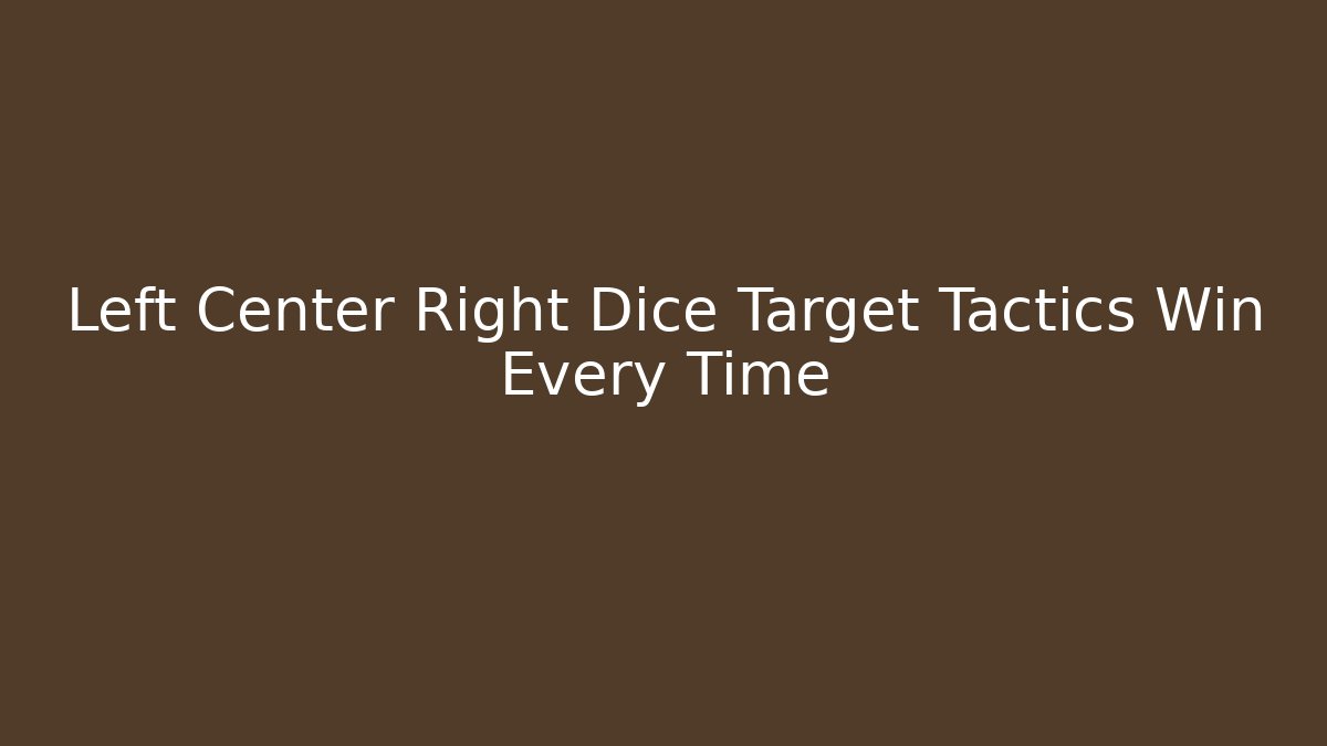 Left Center Right Dice Target Tactics Win Every Time