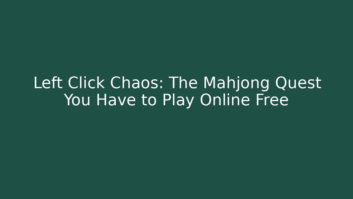 Left Click Chaos: The Mahjong Quest You Have to Play Online Free