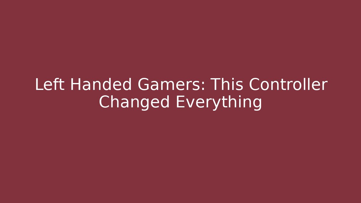 Left Handed Gamers: This Controller Changed Everything