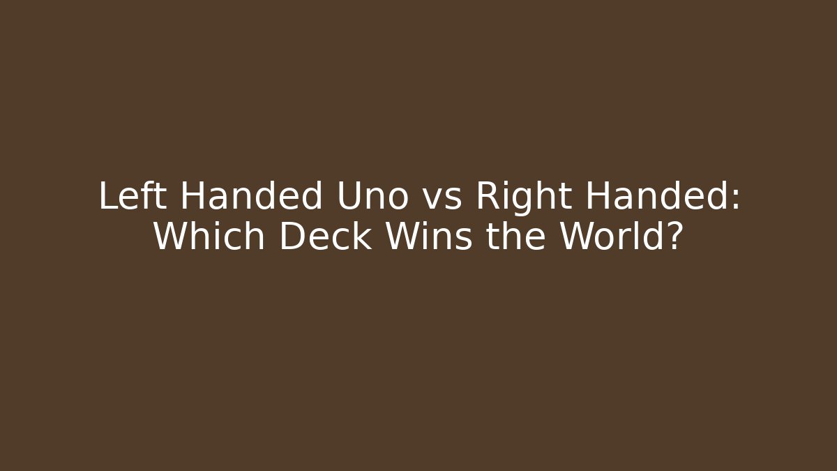 Left Handed Uno vs Right Handed: Which Deck Wins the World? - Critter Realm