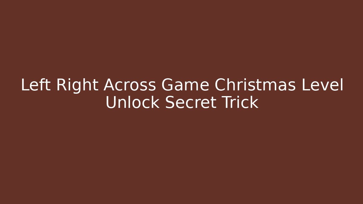 Left Right Across Game Christmas Level Unlock Secret Trick - Critter Realm