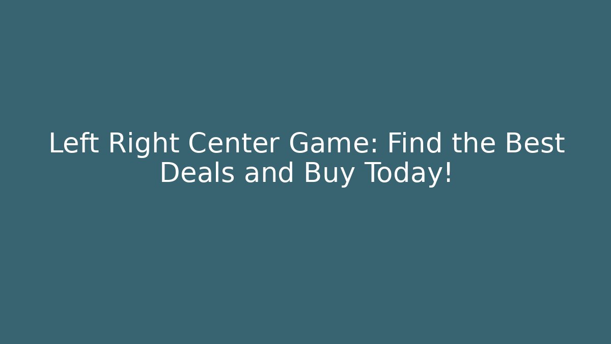 Left Right Center Game: Find the Best Deals and Buy Today!