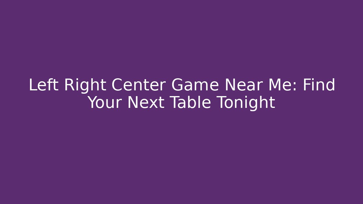 Left Right Center Game Near Me: Find Your Next Table Tonight