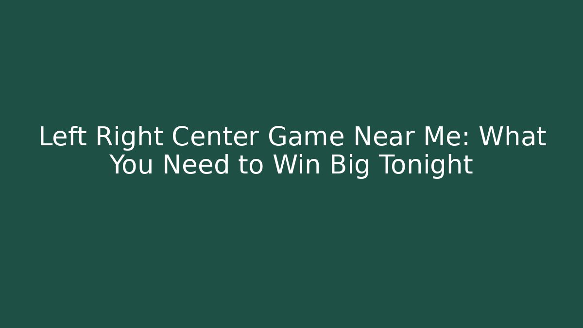 Left Right Center Game Near Me: What You Need to Win Big Tonight