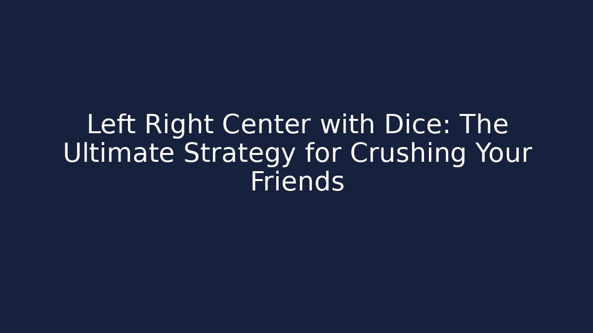 Left Right Center with Dice: The Ultimate Strategy for Crushing Your Friends - Critter Realm