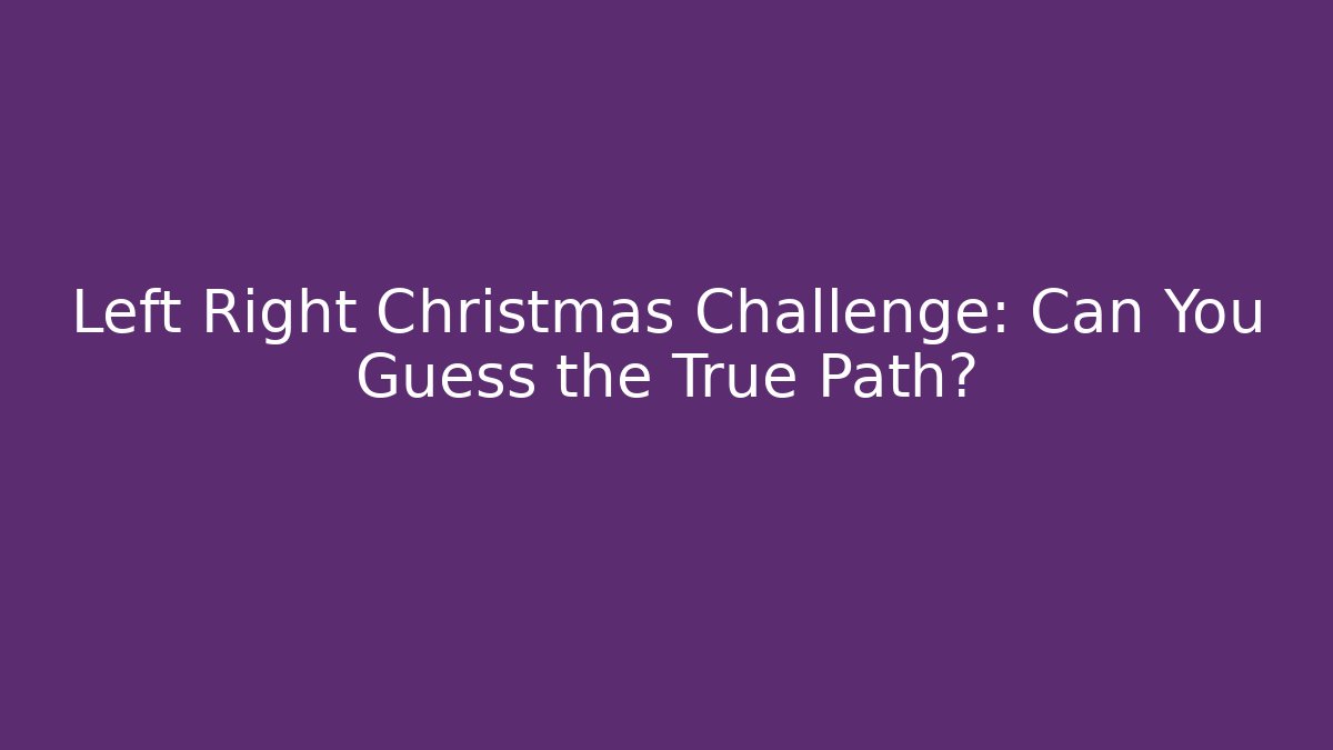 Left Right Christmas Challenge: Can You Guess the True Path?