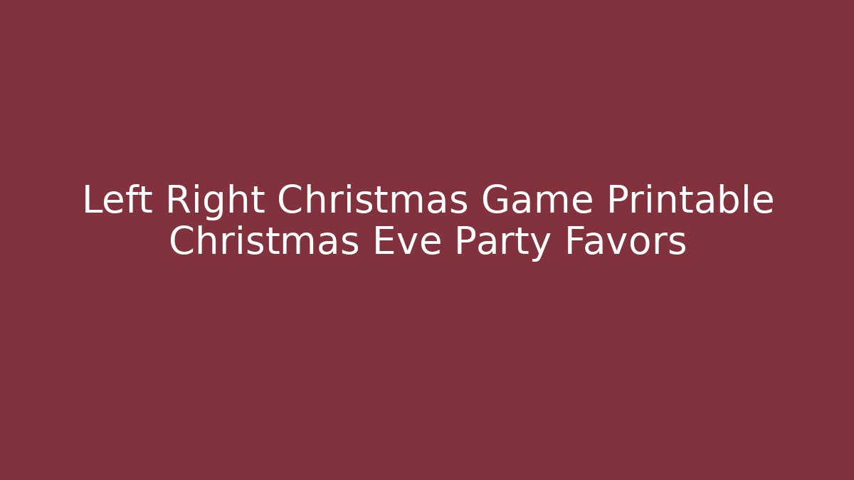 Left Right Christmas Game Printable Christmas Eve Party Favors
