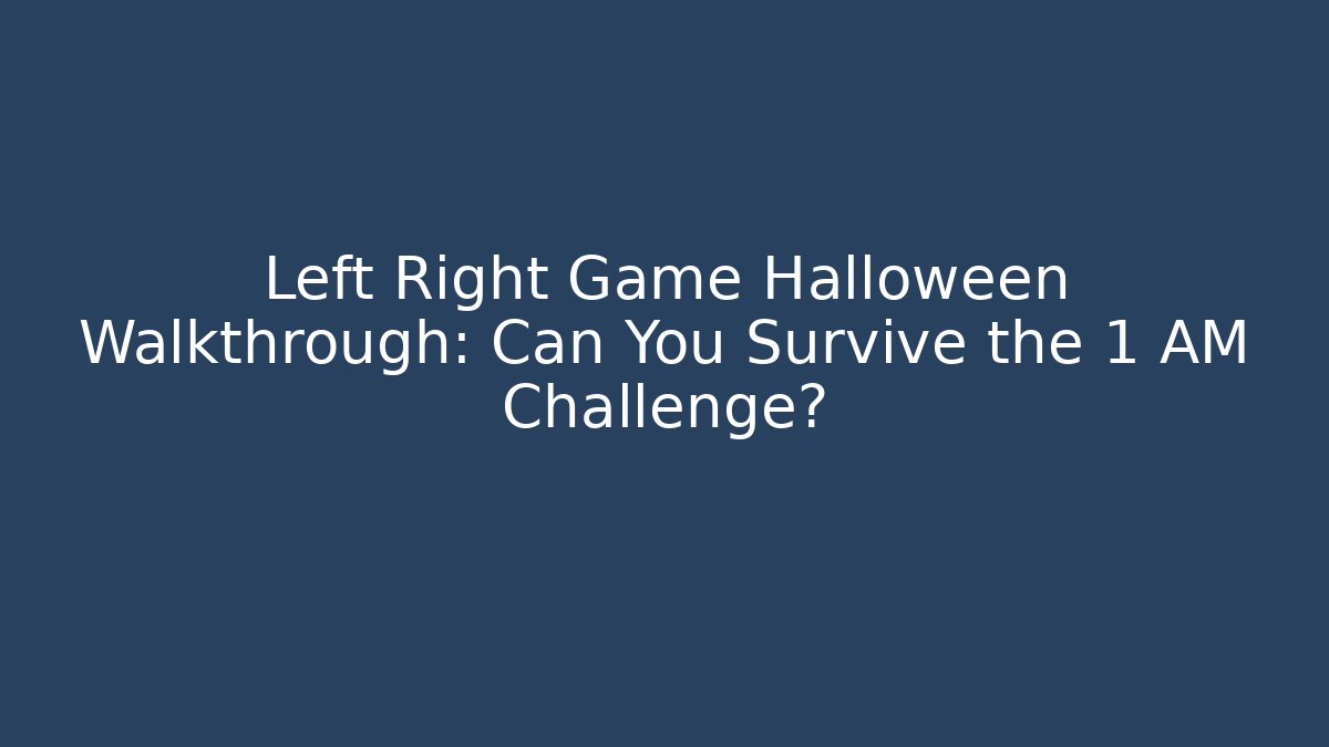 Left Right Game Halloween Walkthrough: Can You Survive the 1 AM Challenge?