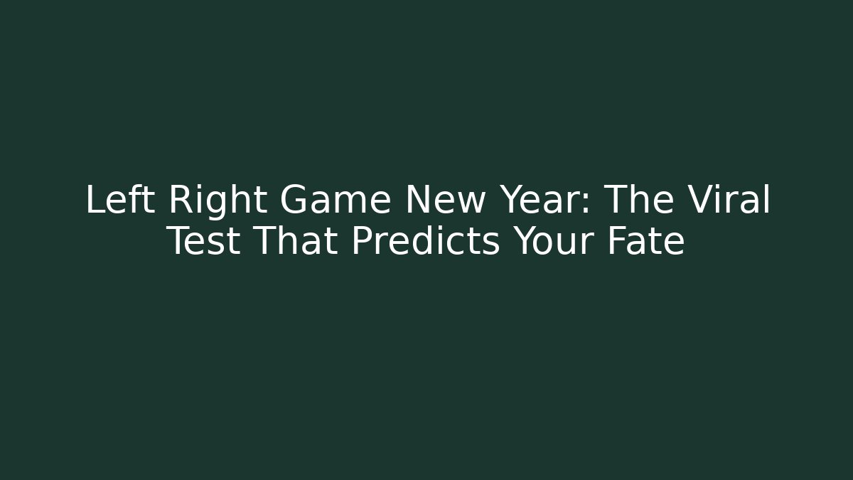 Left Right Game New Year: The Viral Test That Predicts Your Fate