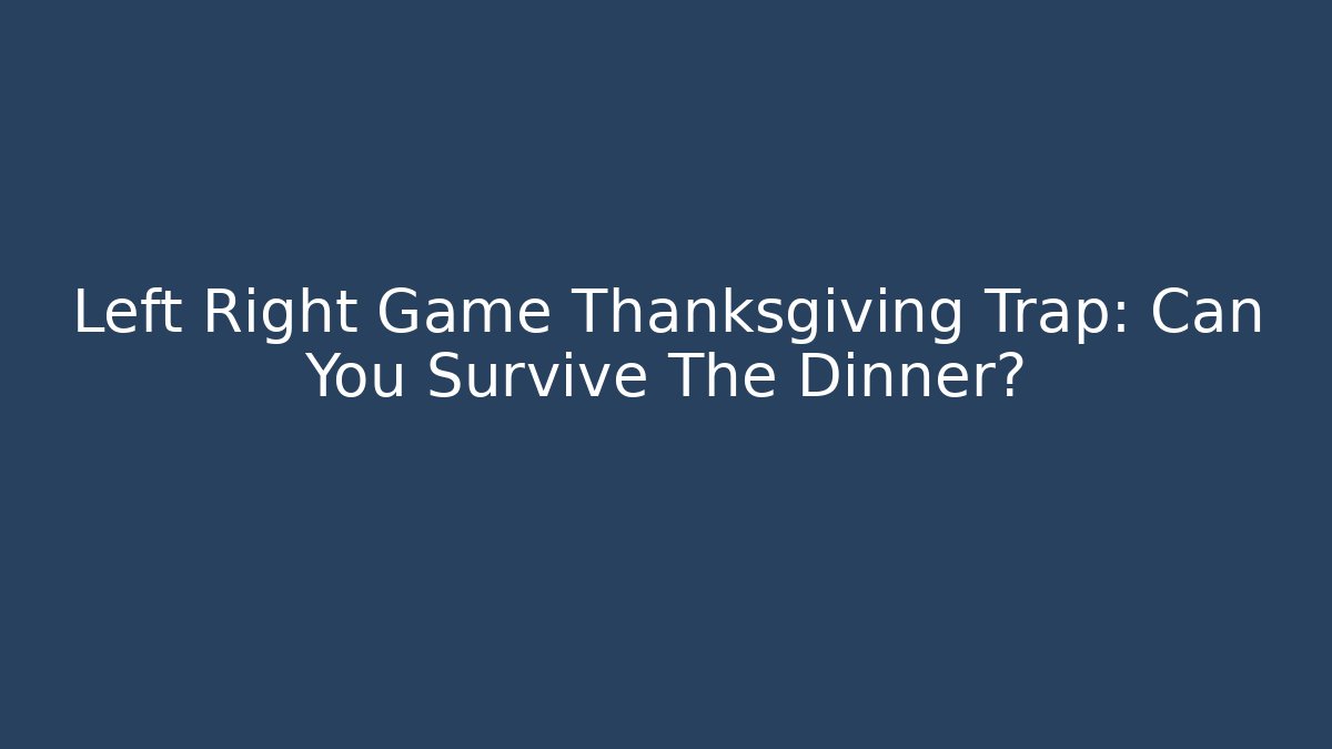 Left Right Game Thanksgiving Trap: Can You Survive The Dinner?