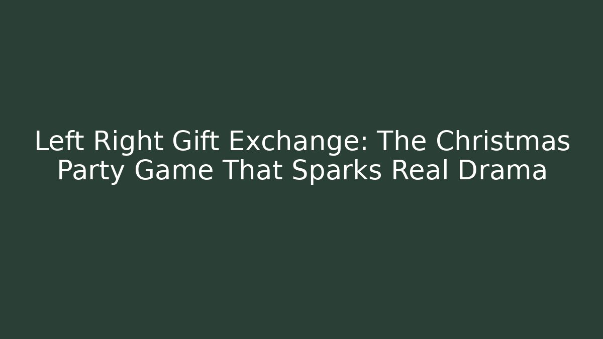 Left Right Gift Exchange: The Christmas Party Game That Sparks Real Drama