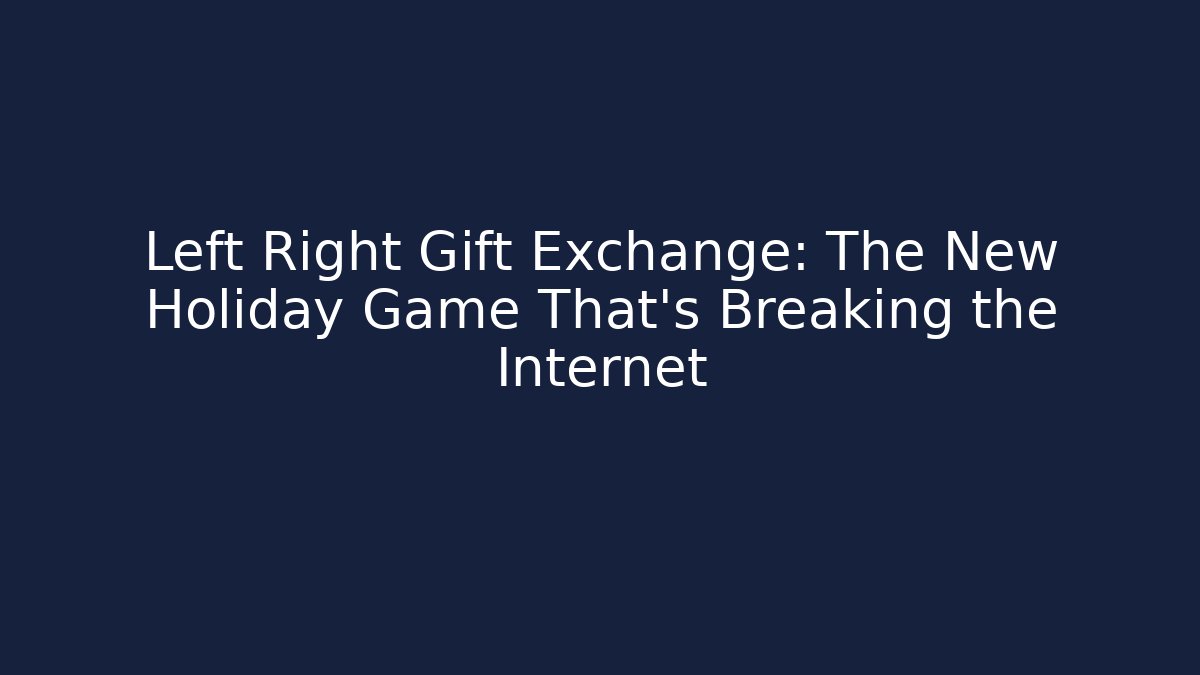 Left Right Gift Exchange: The New Holiday Game That’s Breaking the Internet