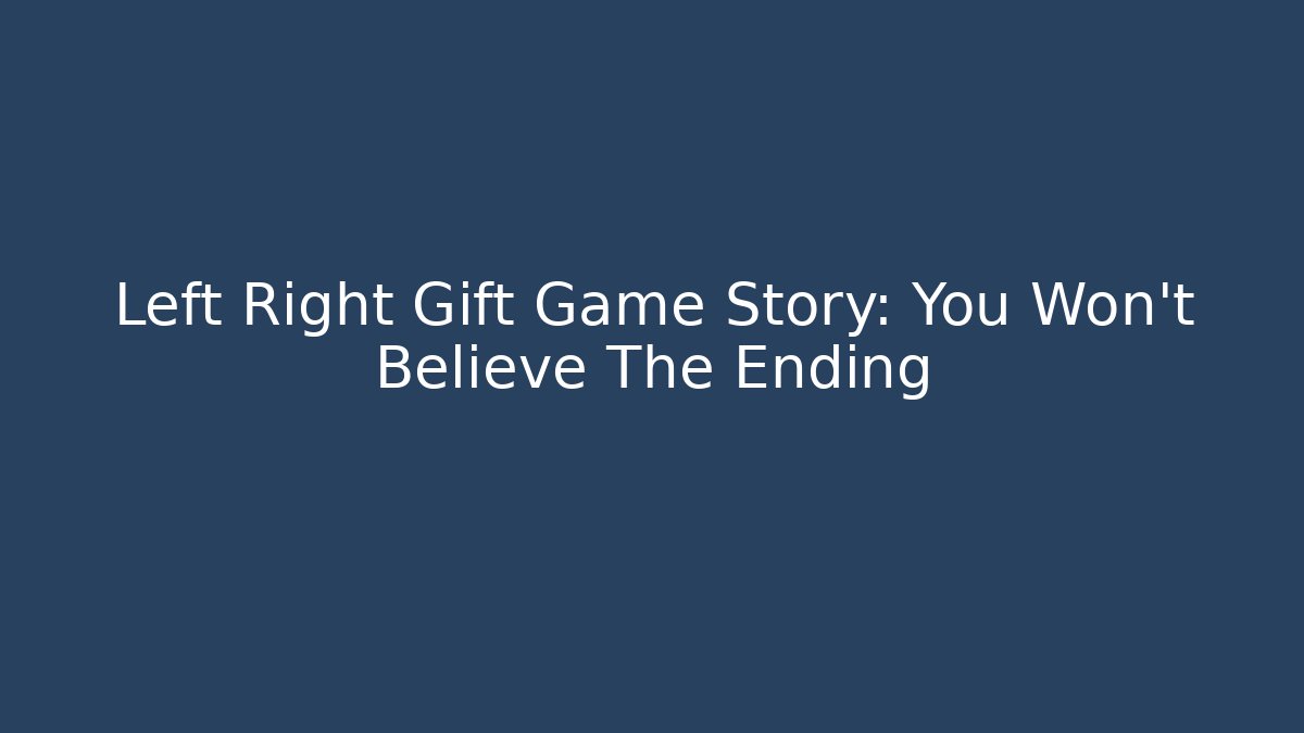 Left Right Gift Game Story: You Won't Believe The Ending