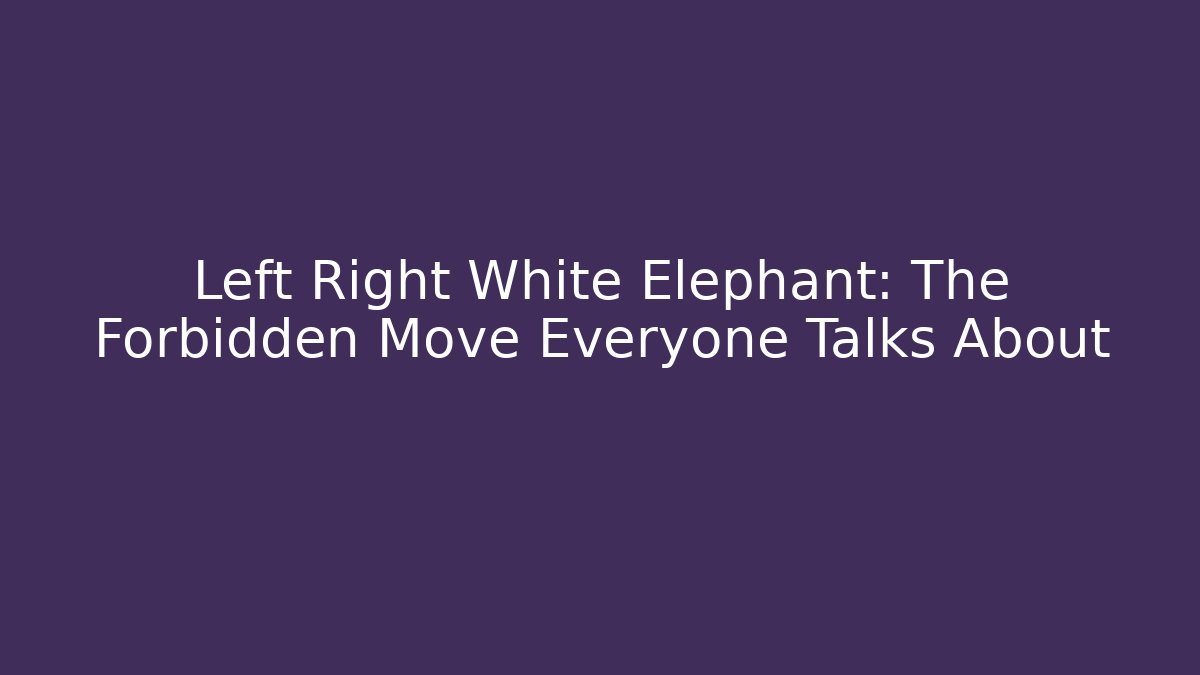 Left Right White Elephant: The Forbidden Move Everyone Talks About - Critter Realm