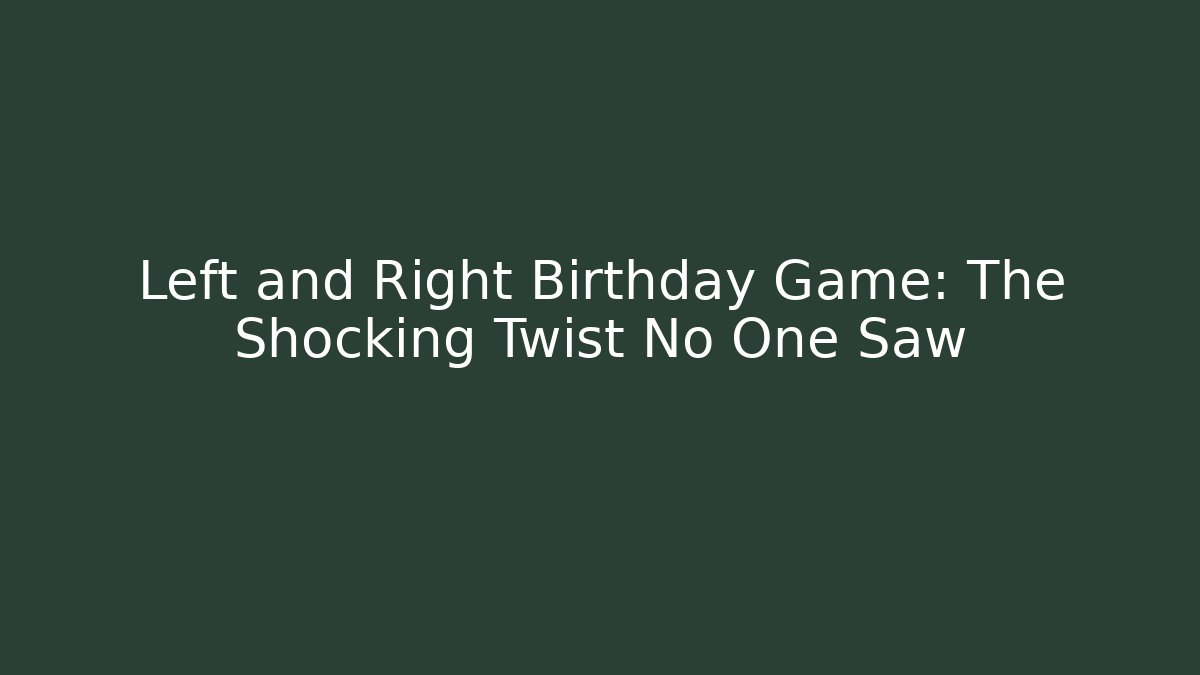 Left and Right Birthday Game: The Shocking Twist No One Saw