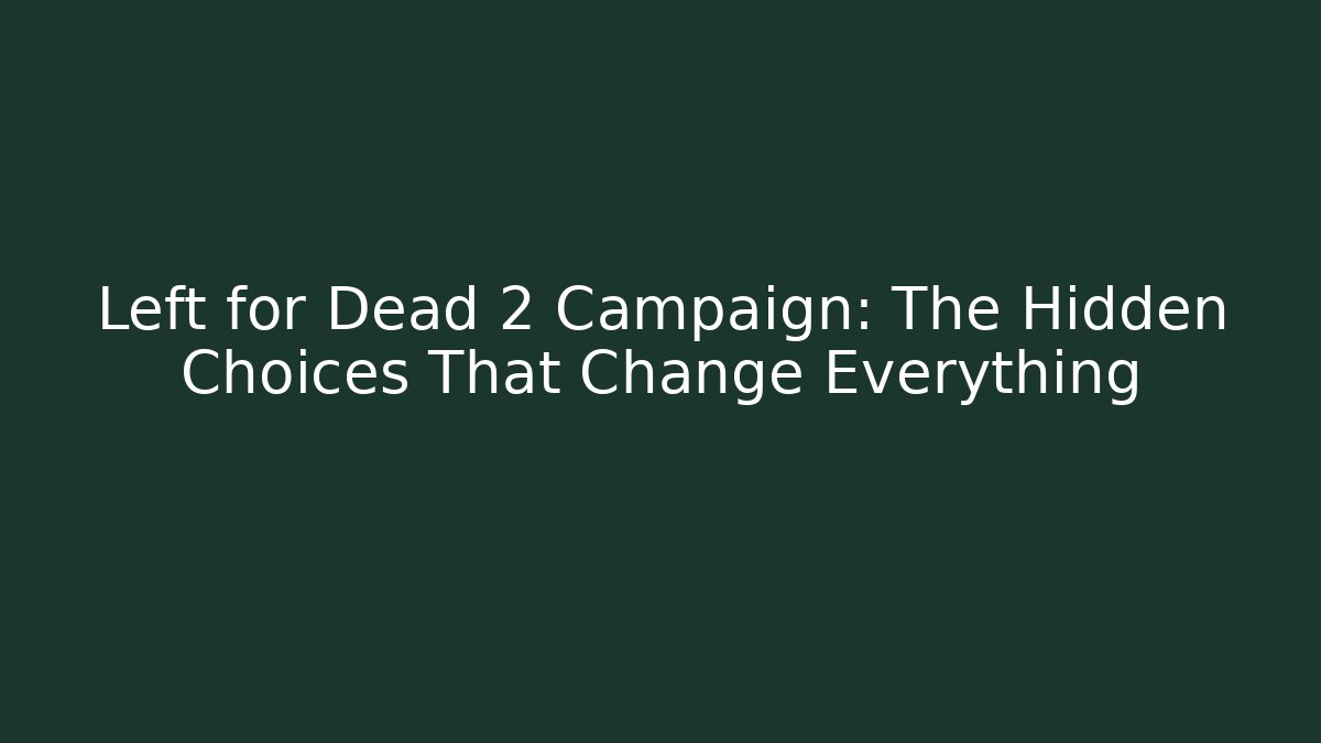 Left for Dead 2 Campaign: The Hidden Choices That Change Everything