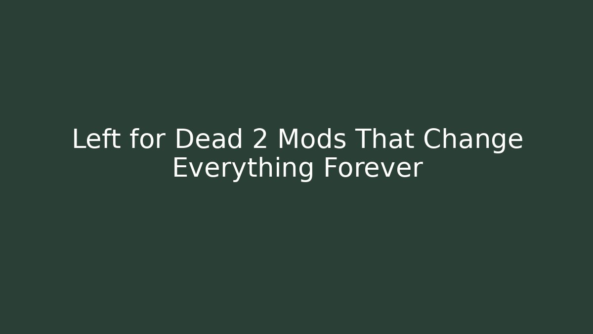 Left for Dead 2 Mods That Change Everything Forever
