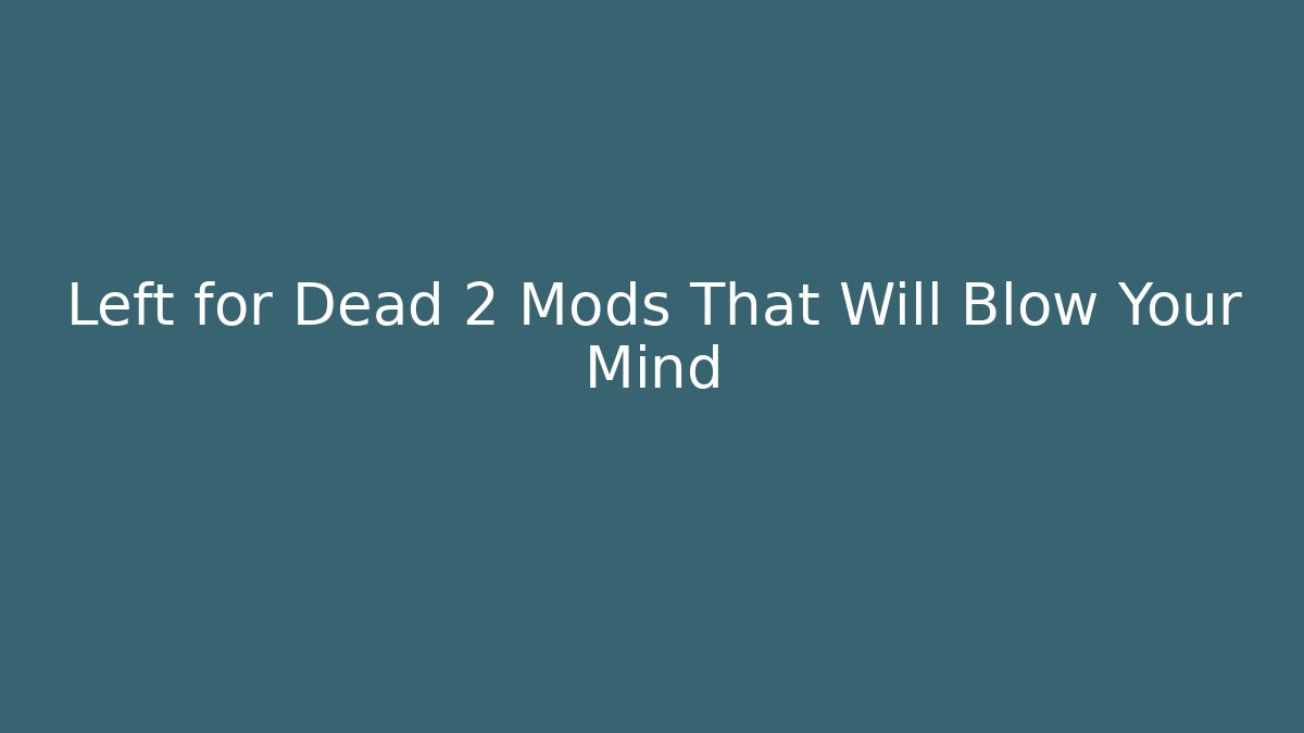 Left for Dead 2 Mods That Will Blow Your Mind